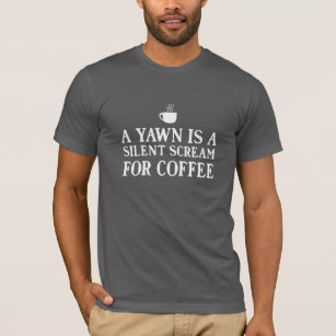 A Yawn is a Silent Scream for Coffee T-Shirt