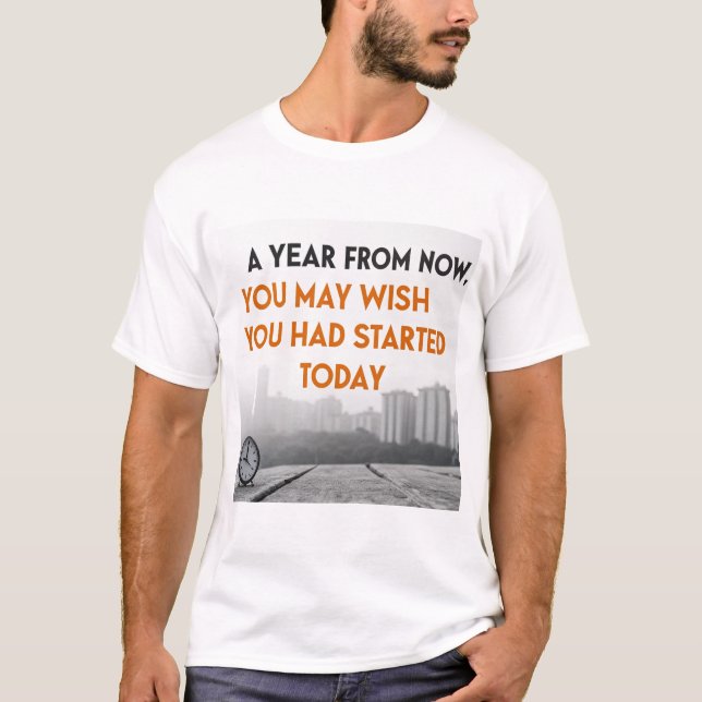 A year from now you may wish you had started today T-Shirt (Front)