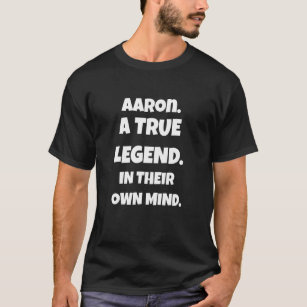Aaron Is A True Legend In Their Own Mind For Men W T-Shirt