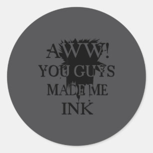 Aawww! You Guys Made Me Ink Funny Quotes S  Classic Round Sticker