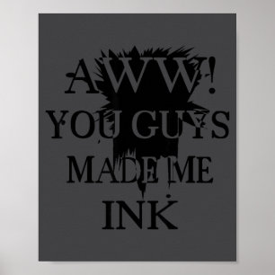 Aawww! You Guys Made Me Ink Funny Quotes S  Poster