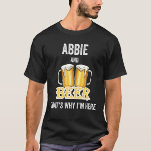 Abbie And Beer That's Why I'm Here T-Shirt