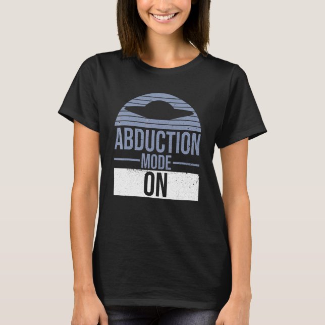 Abduction Mode On Quote For An Ufo Hunter T-Shirt (Front)