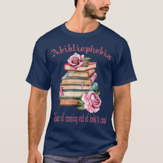Abibliophobia The fear of running out of books to T-Shirt