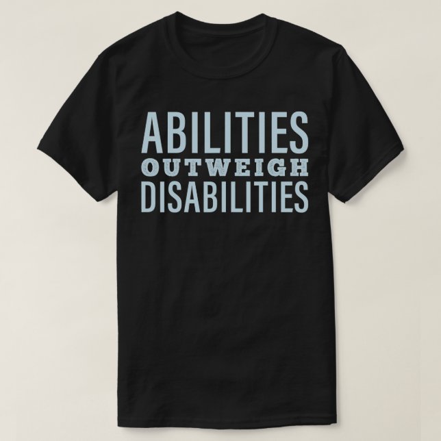 Abilities Outweigh Disabilities  T-Shirt (Design Front)