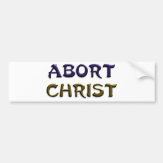 Abort Christ Bumper Sticker