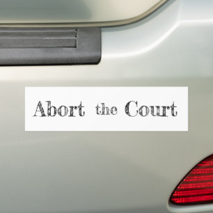 "Abort the Court" Bumper Sticker
