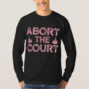 Abort The Court - SCOTUS Reproductive Rights T-Shirt