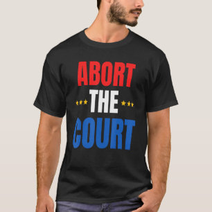 Abort The Court Scotus Women Rights Pro Choice Wom T-Shirt
