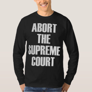 Abort The Supreme SCOTUS Court Pro Choice Roe v Wa T-Shirt