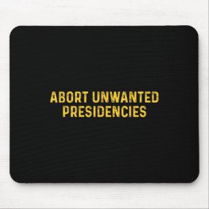 Abort Unwanted Presidencies Funny Trump President Mouse Pad