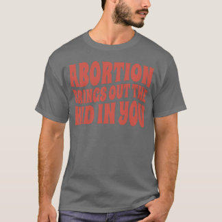 Abortion Brings out the kid in you « T-Shirt
