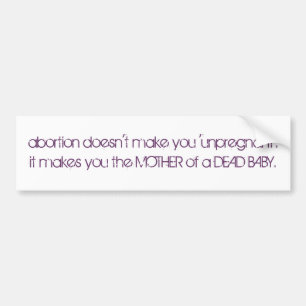 abortion doesn't make you 'unpregnant'.it makes... bumper sticker