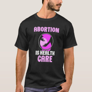 Abortion is health care Pro Abortion T-Shirt