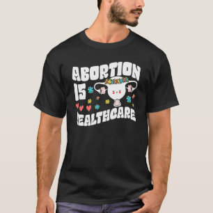 Abortion Is Healthcare Feminist Feminism Flower Pr T-Shirt