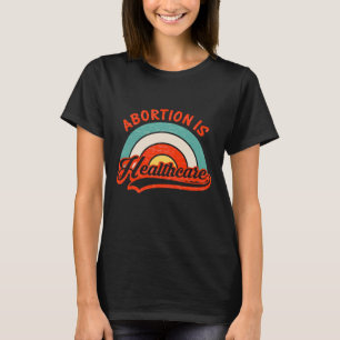Abortion Is Healthcare Feminist Feminism Retro Pro T-Shirt
