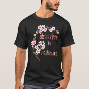 Abortion Is Healthcare Flower Womans Choice T-Shirt