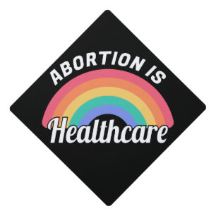 Abortion Is Healthcare I Graduation Cap Topper