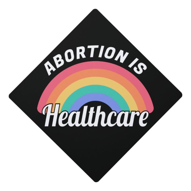 Abortion Is Healthcare I Graduation Cap Topper (Front)