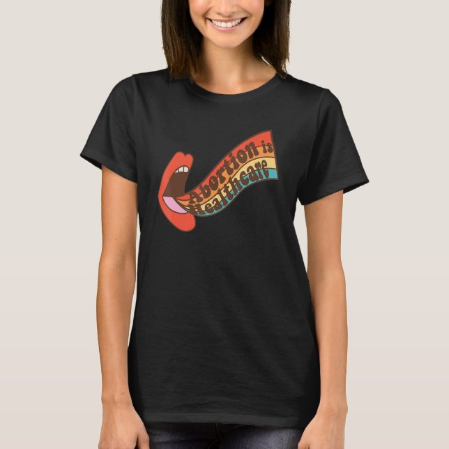 Abortion Is Healthcare Pro Choice Feminism Women R T-Shirt (Front)