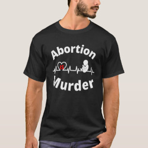 Abortion is Murder Pro life antiabortion T-Shirt