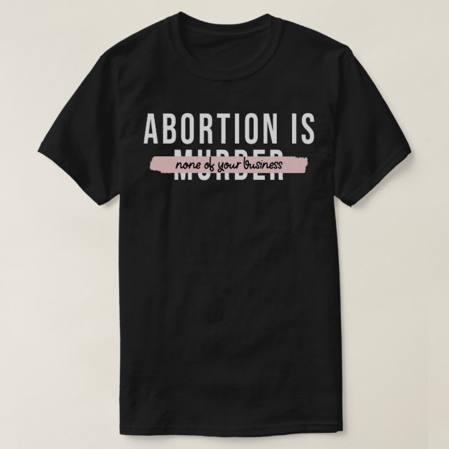 Abortion Is None Of Your Business 2 T-Shirt (Design Front)