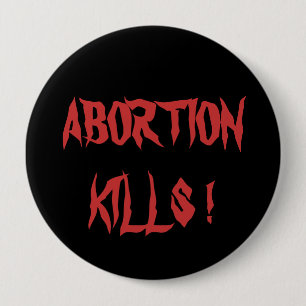 ABORTION KILLS ! 4 INCH ROUND BUTTON