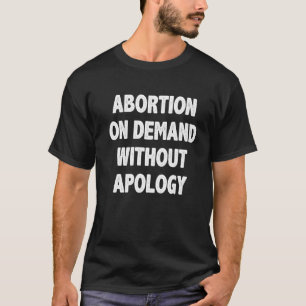 Abortion On Demand And Without Apology Abortion R T-Shirt