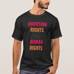 Abortion Rights Are Human Rights  For Women Pro Ch T-Shirt