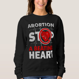 Abortion Stops A Beating Heart Pro Life Sweatshirt