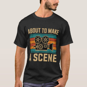 About To Make A Scene Filmmaking Filmmaker  T-Shirt