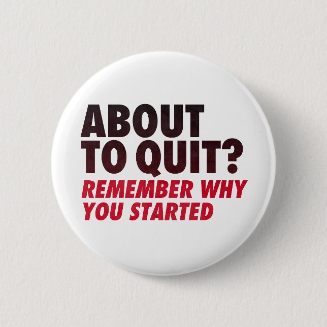 About to Quit? Remember Why You Started Motivation 2 Inch Round Button (Front)