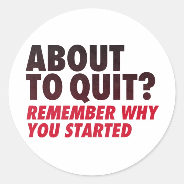 About to Quit? Remember Why You Started Motivation Classic Round Sticker (Front)