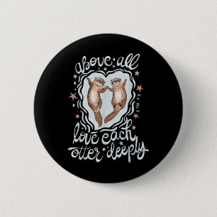 Above All Love Each Otter Deeply  2 Inch Round Button