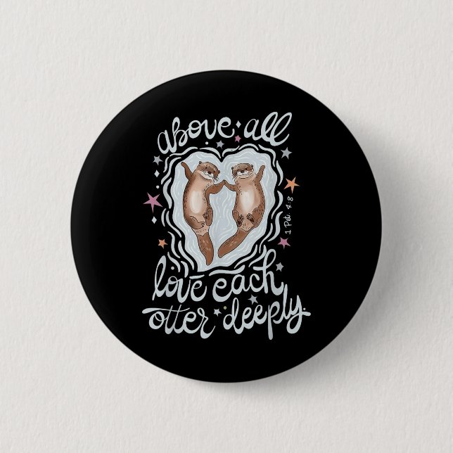 Above All Love Each Otter Deeply  2 Inch Round Button (Front)