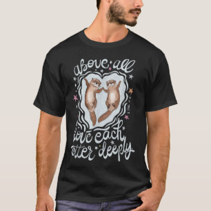 Above All Love Each Otter Deeply T-Shirt