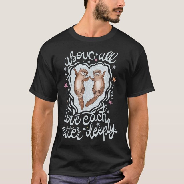 Above All Love Each Otter Deeply  T-Shirt (Front)