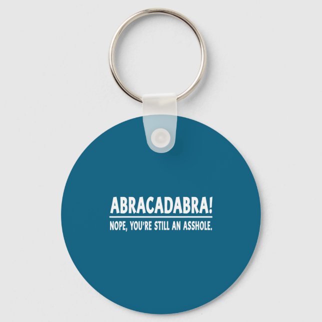 Abracadabra Nope You're Still An Hole Funny Quotes Keychain (Front)