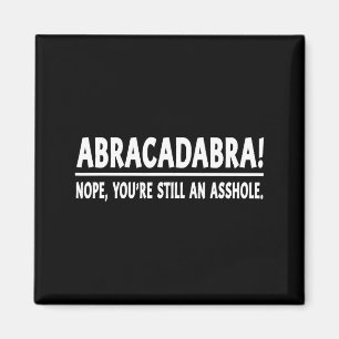Abracadabra Nope You're Still An Hole Funny Quotes Magnet