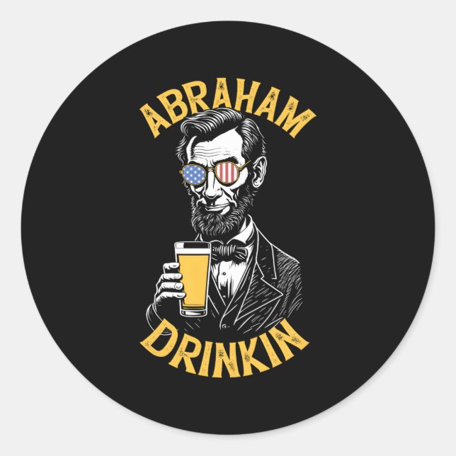 Abraham Drinkin Abe Lincoln 4Th Of July Beer Usa F Classic Round Sticker (Front)
