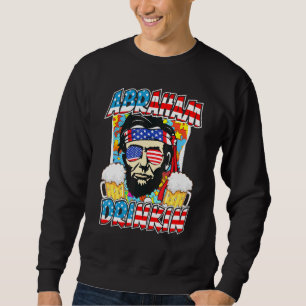 Abraham Drinkin Beers 4th Of July Cool Patriotic Sweatshirt