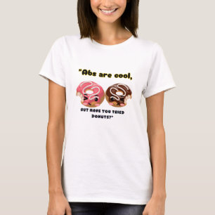 ABS ARE COOL BUT HAVE TO TRY DONUTS T-Shirt