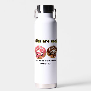 ABS ARE COOL BUT HAVE TO TRY DONUTS WATER BOTTLE