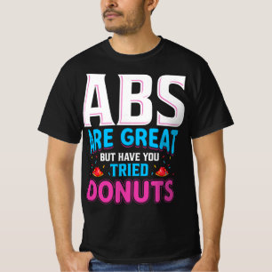 Abs Are Great But Have You Tried Doughnuts? T-Shirt