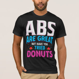 Abs Are Great But Have You Tried Doughnuts? T-Shirt