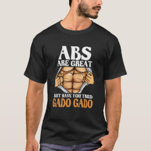 Abs Are Great But Have You Tried Gado Gado Funny W T-Shirt