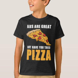 Abs Are Great But Have You Tried Pizza Love Fitnes T-Shirt