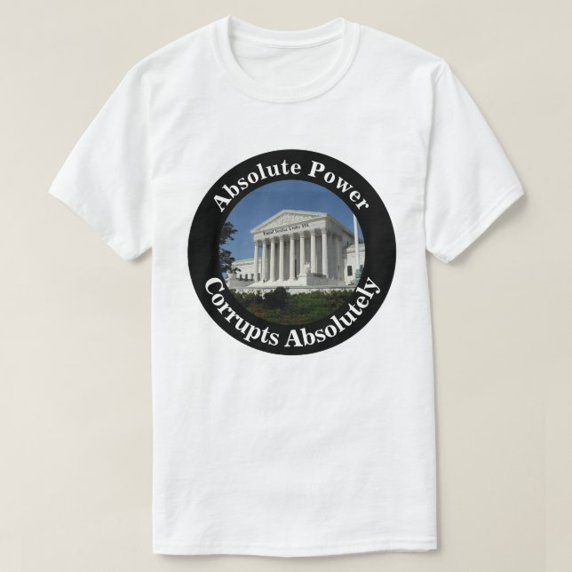 Absolute Power Corrupts Absolutely T-Shirt (Design Front)