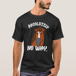 Absolutely no way grumpy chestnut blaze horse ride T-Shirt