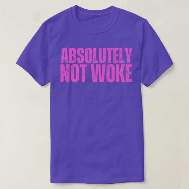 Absolutely NOT WOKE T-Shirt (Design Front)
